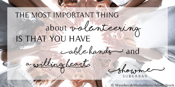 The most important thing about volunteering is that you have able hands and a willing heart. | ShowMe Suburban